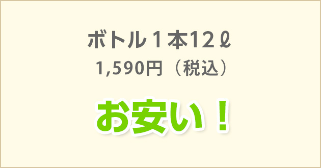 ボトル1本12L 1,250円（税別）お安い！